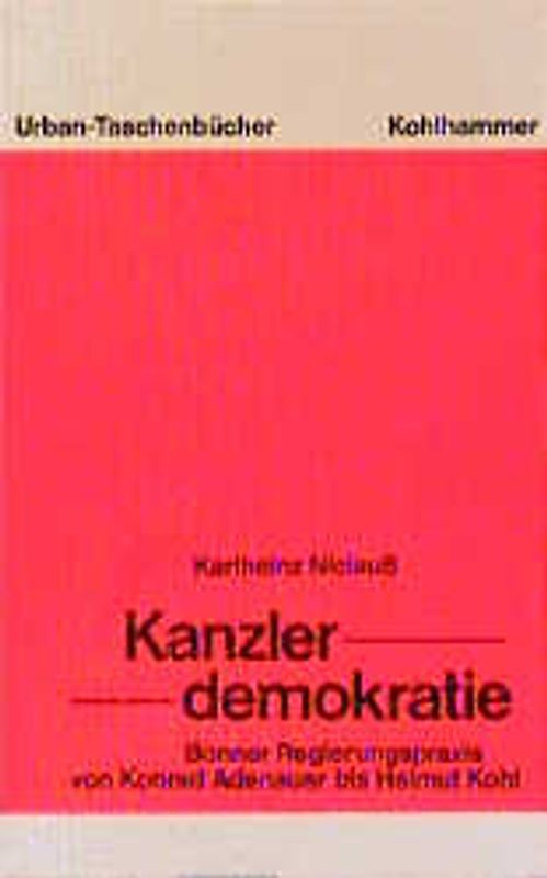 Kanzlerdemokratie. Bonner Regierungspraxis von Konrad Adenauer bis Helmut Kohl