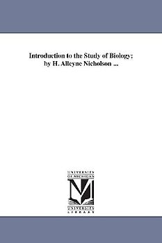 Introduction to the Study of Biology; by H. Alleyne Nicholson ...