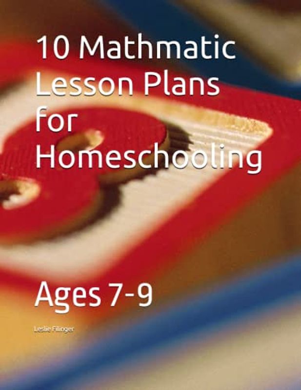 10 Mathmatic Lesson Plans for Homeschooling: Ages 7-9
