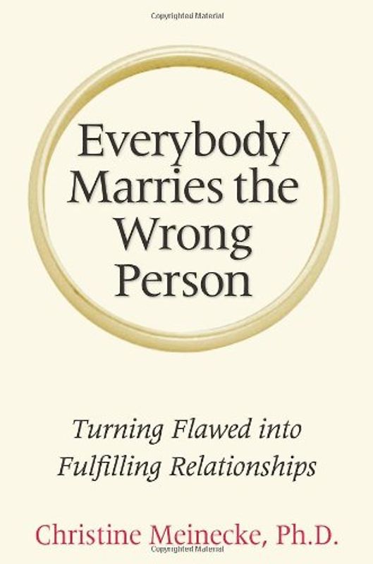 Everybody Marries the Wrong Person: Turning Flawed Into Fulfilling Relationships