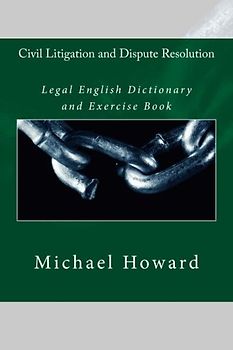 Civil Litigation and Dispute Resolution: Legal English Dictionary and Exercise Book (Legal English Dictionaries)