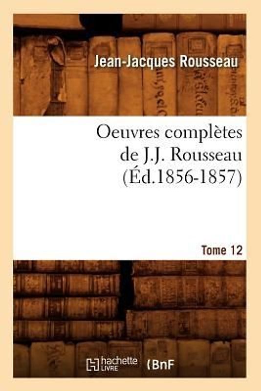 Oeuvres Complètes de J.-J. Rousseau. Tome 12 (Éd.1856-1857)