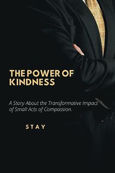 THE POWER OF KINDNESS: A Story About the Transformative Impact of Small Acts of Compassion.