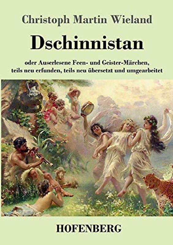 Dschinnistan: oder Auserlesene Feen- und Geister-Märchen, teils neu erfunden, teils neu übersetzt und umgearbeitet
