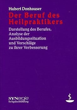 Der Beruf des Heilpraktikers. Darstellung des Berufes, Analyse der Ausbildungssituation und Vorschläge zu ihrer Verbesserung