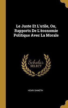 Le Juste Et L'utile, Ou, Rapports De L'économie Politique Avec La Morale