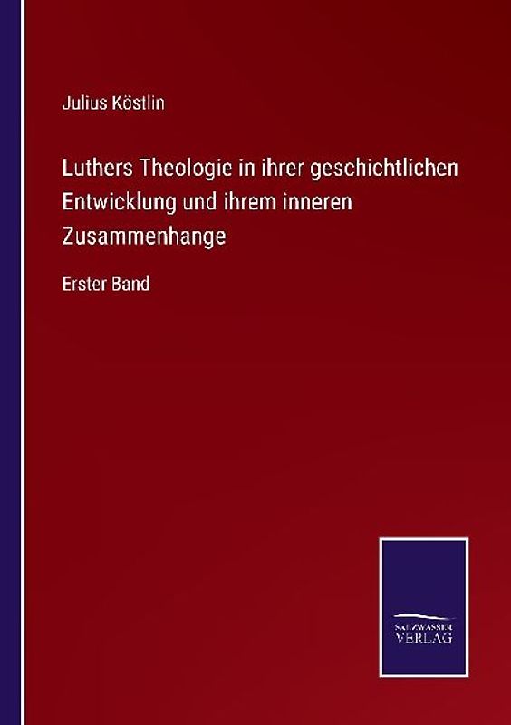 Luthers Theologie in ihrer geschichtlichen Entwicklung und ihrem inneren Zusammenhange