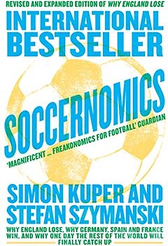 Soccernomics: Why England Lose, Why Germany, Spain and France Win, and Why One Day The Rest of the World Will Finally Catch Up