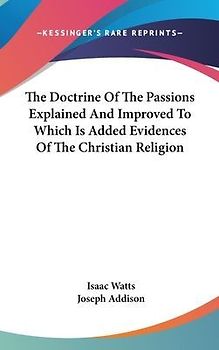 The Doctrine Of The Passions Explained And Improved To Which Is Added Evidences Of The Christian Religion