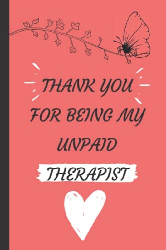 Thank You For Being My Unpaid Therapist: Journal Notebook Blank Lined best gifts for therapists, best friend notebook, friends journal, Funny Office ... For Men and womens .. Size 6x9 120 Pages