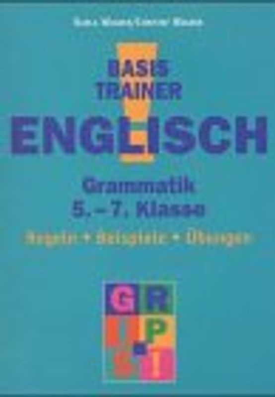 Basistrainer Englisch. Grammatik. 5.-7. Klasse. Regeln - Beispiele - Übungen