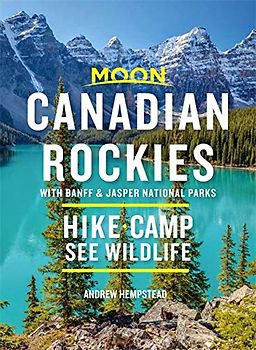 Moon Canadian Rockies: With Banff & Jasper National Parks: Hike, Camp, See Wildlife (Travel Guide)