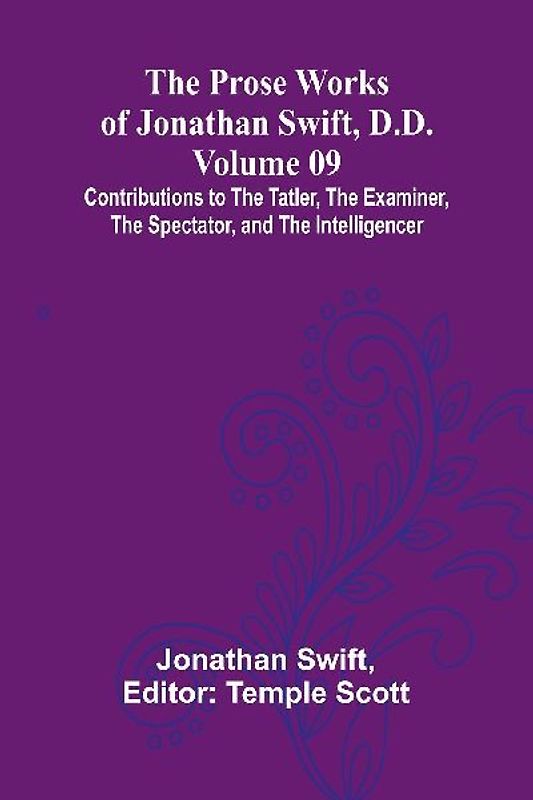 The Prose Works of Jonathan Swift, D.D. - Volume 09; Contributions to The Tatler, The Examiner, The Spectator, and The Intelligencer
