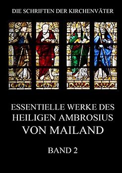 Essentielle Werke des Heiligen Ambrosius von Mailand, Band 2 (Die Schriften der Kirchenväter, Band 3)