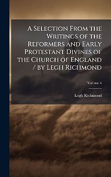 A Selection From the Writings of the Reformers and Early Protestant Divines of the Church of England / by Legh Richmond