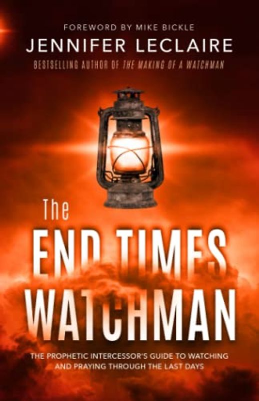 The End Times Watchman: The Prophetic Intercessor's Guide to Watching and Praying Through the Last Days