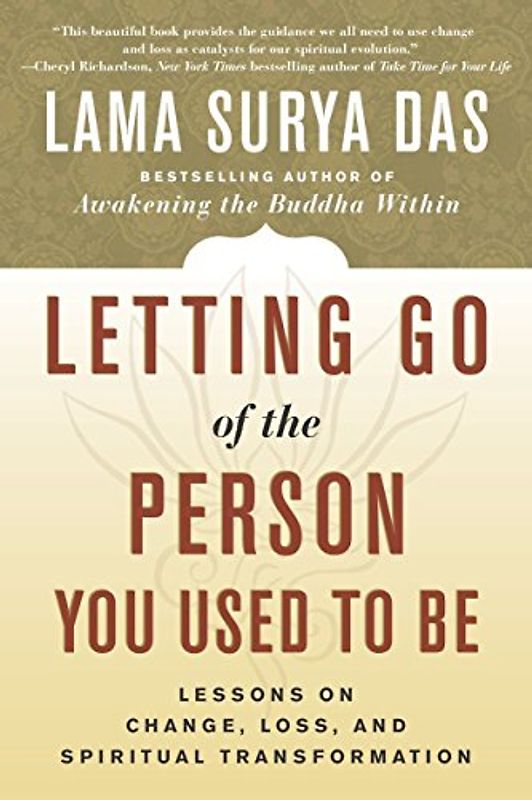 Letting Go of the Person You Used to Be: Lessons on Change, Loss, and Spiritual Transformation - Lama Surya Das
