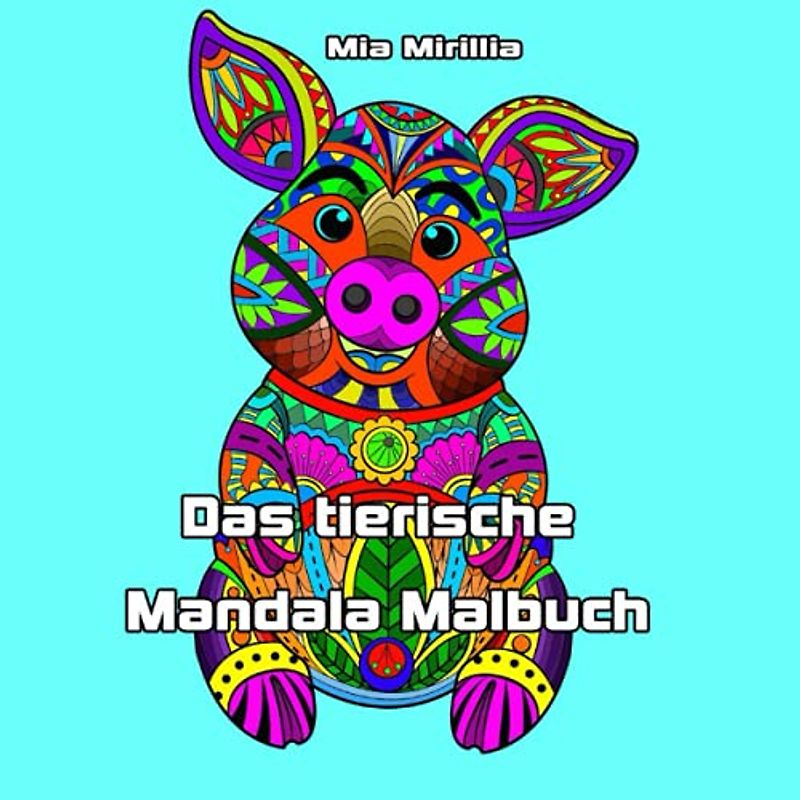 Das tierische Mandala Malbuch: Spielerisch die Kreativität fördern mit 50 wunderschönen Tier-Mandalas