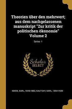 Theorien Über Den Mehrwert; Aus Dem Nachgelassenen Manuskript Zur Kritik Der Politischen Ökonomie Volume 2; Series 1