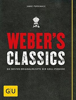 Weber's Classics: Die besten Originalrezepte der Grill-Pioniere - Jamie Purviance [Gebundene Ausgabe, 5. Auflage 2015]