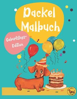 Dackel Malbuch - das lustige Dackel Geschenk: die tolle Geburtstags-Ausgabe mit witzigen Dackeln zum Ausmalen (Dackel-Freunde)
