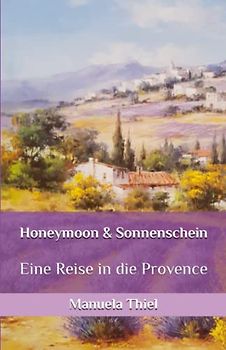 Honeymoon & Sonnenschein: Eine Reise in die Provence (Novellen: Impressionen unter südlicher Sonne)