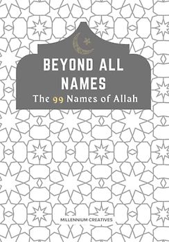 Beyond All Names The 99 Names of Allah: Aesthetic Islamic Coffee Table Book