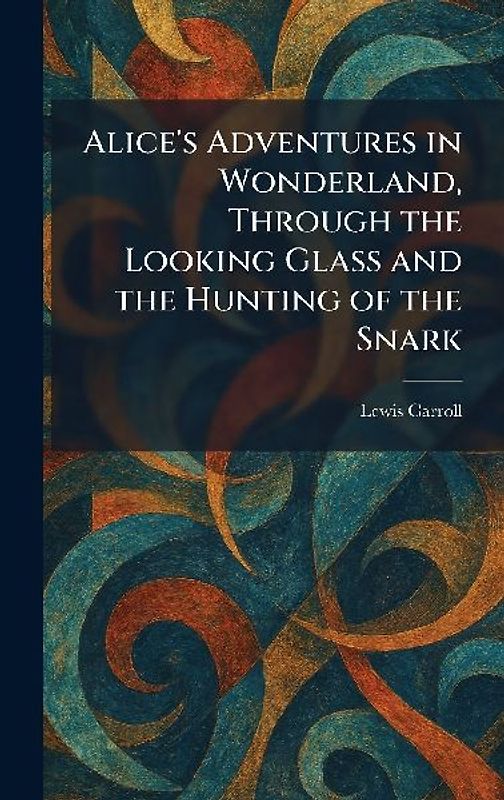Alice's Adventures in Wonderland, Through the Looking Glass and the Hunting of the Snark