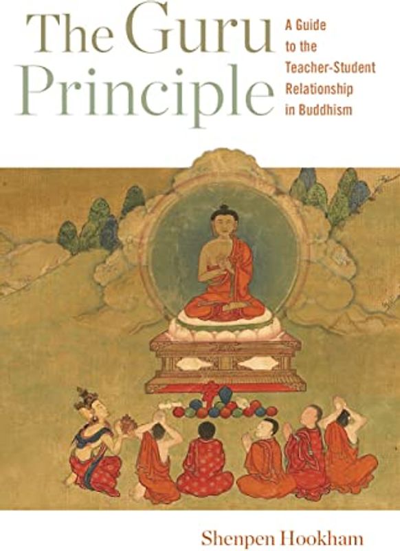 The Guru Principle: A Guide to the Teacher-Student Relationship in Buddhism