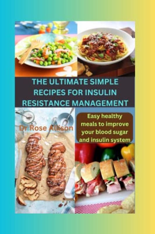 THE ULTIMATE SIMPLE RECIPES FOR INSULIN RESISTANCE MANAGEMENT: Easy, healthy meals to improve your blood sugar and insulin system