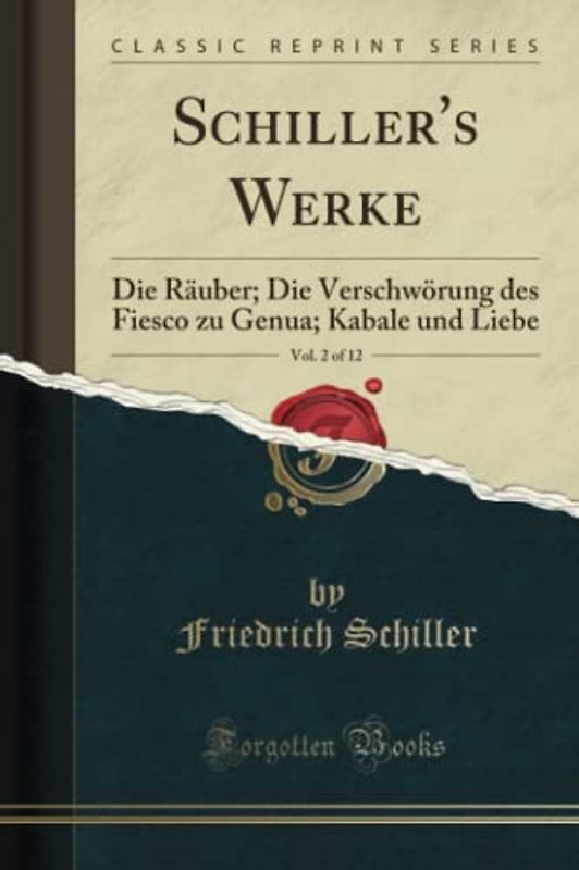 Schiller's Werke, Vol. 2 of 12 (Classic Reprint): Die Räuber; Die Verschwörung des Fiesco zu Genua; Kabale und Liebe