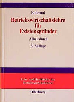 Betriebswirtschaftlehre für Existenzgründer. Grundlagen mit Fallbeispielen und Fragen der Existenzgründungspraxis Arbeitsbuch