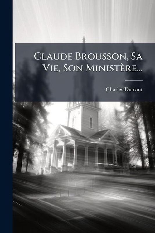 Claude Brousson, Sa Vie, Son Ministère...