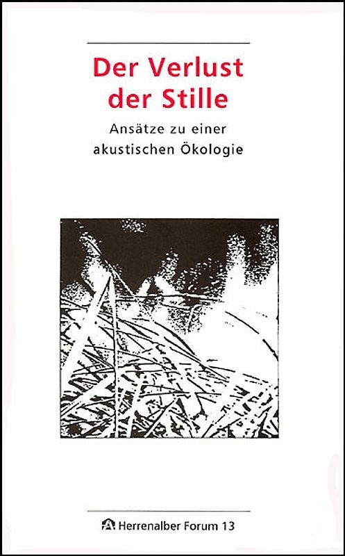 Der Verlust der Stille. Ansätze zu einer akustischen Ökologie / Der Verlust der Stille. Ansätze zu einer akustischen Ökologie