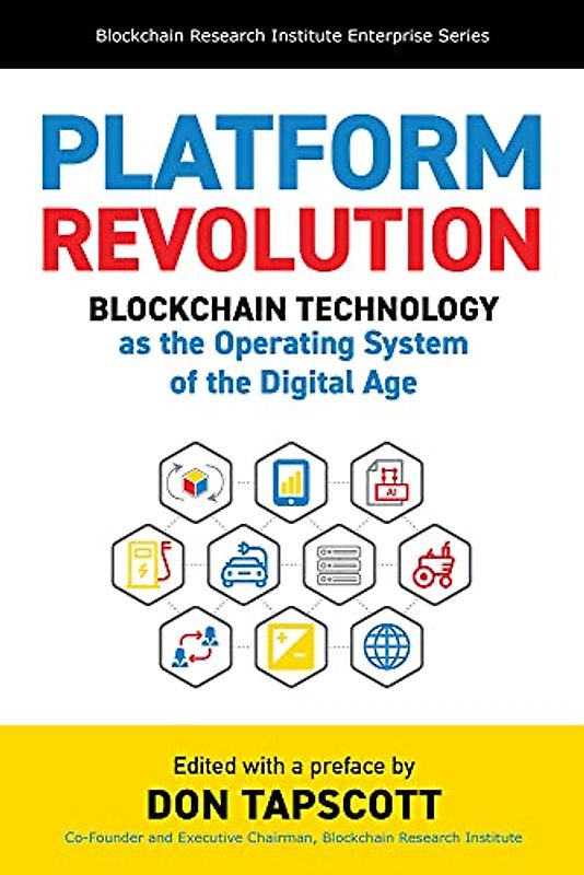 Platform Revolution: Blockchain Technology As the Operating System of the Digital Age (Blockchain Research Institute Enterprise)