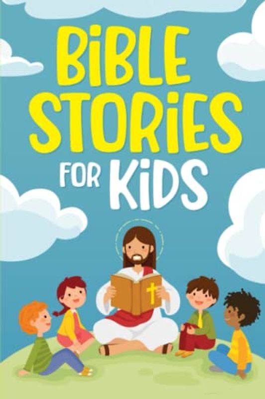Bible Stories for Kids: Timeless Christian Stories to Grow in God's Love: Classic Bedtime Tales for Children of Any Age (Short Stories for Kids)