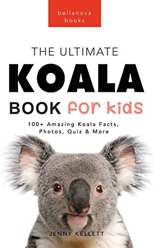 Koalas The Ultimate Koala Book for Kids: 100+ Amazing Koala Facts, Photos, Quiz + More (Animal Books for Kids, Band 14)