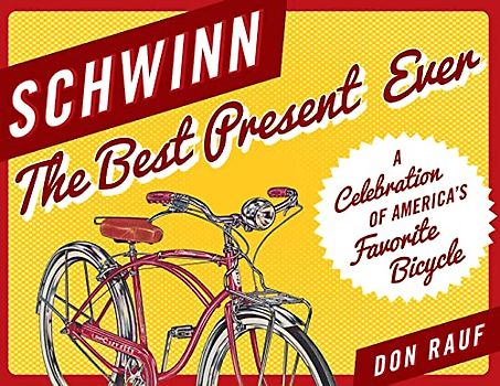 Schwinn: The Best Present Ever: The Best Present Ever: A Celebration of America's Favorite Bicycle