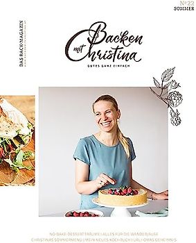Christina Bauer Magazin: Das Back-Magazin. No 22 Juni 2023 (Backen mit Christina)