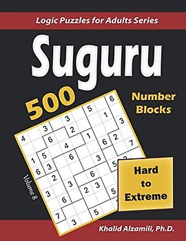 Suguru (Number Blocks): 500 Hard to Extreme : (9x9) Puzzles (Logic Puzzles for Adults Series, Band 8)