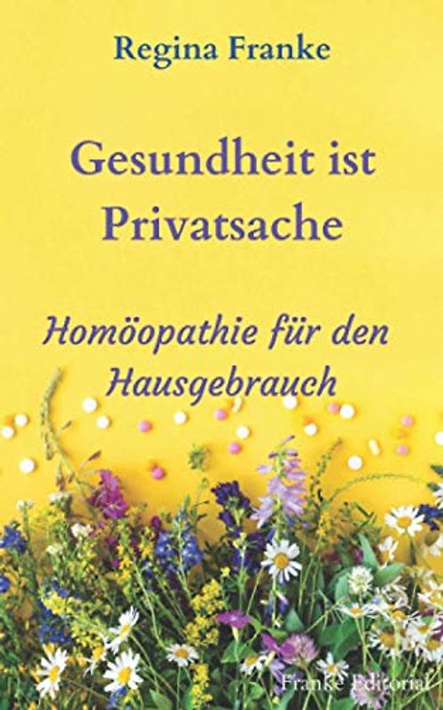Gesundheit ist Privatsache: Homöopathie für den Hausgebrauch