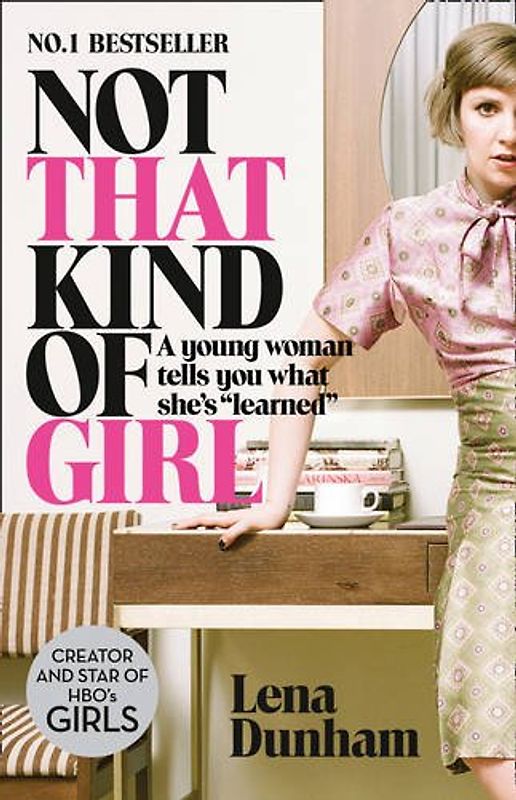 Not That Kind of Girl: A Young Woman Tells You What She's Learned - Dunham, Lena