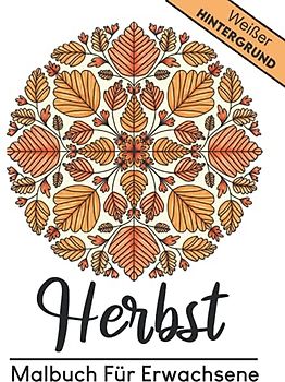 Herbst Malbuch für Erwachsene (Weißer Hintergrund): wunderschöne Herbst Und Blumenmotive Mit detaillierten Bildern von zauberhaft herbstlichen ... dich von Stress | Das perfekte Geschenk