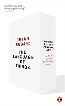 The Language of Things: Design, Luxury, Fashion, Art: How We Are Seduced by the Objects Around Us - Deyan Sudjic