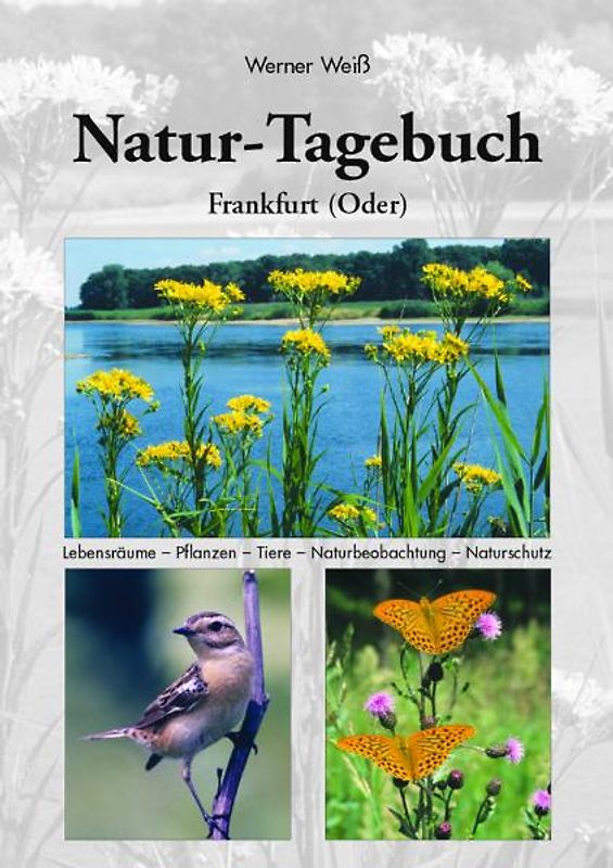 Naturtagebuch I Frankfurt (Oder). Lebensräume - Pflanzen - Tiere - Naturbeobachtung - Naturschutz