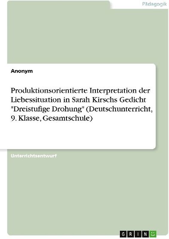 Produktionsorientierte Interpretation der Liebessituation in Sarah Kirschs Gedicht "Dreistufige Drohung" (Deutschunterricht, 9. Klasse, Gesamtschule)