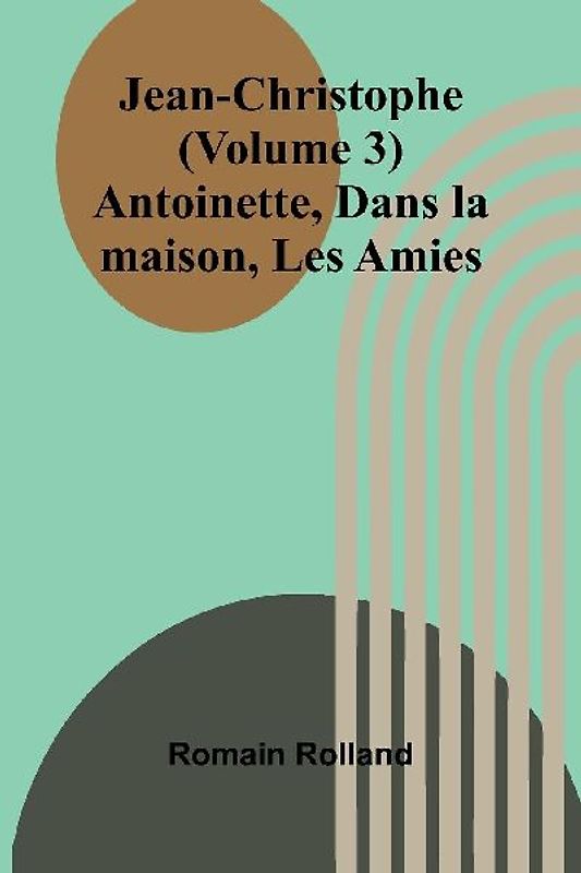 Jean-Christophe (Volume 3); Antoinette, Dans la maison, Les Amies