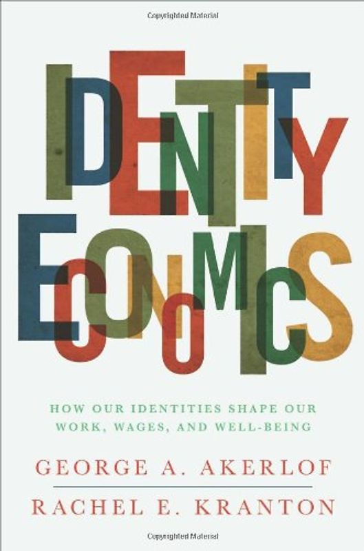 Identity Economics: How Our Identities Shape Our Work, Wages, and Well-Being - George A. Akerlof