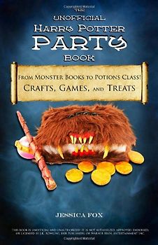 The Unofficial Harry Potter Party Book: From Monster Books to Potions Class!: Crafts, Games, and Treats for the Ultimate Harry Potter Party - Fox, Jessica