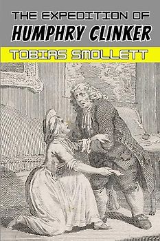 The Expedition of Humphry Clinker: 18th Century Literary Classic (Annotated)